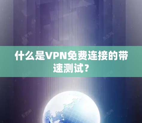 什么是VPN免费连接的带速测试? 什么是VPN免费连接的带速测试?