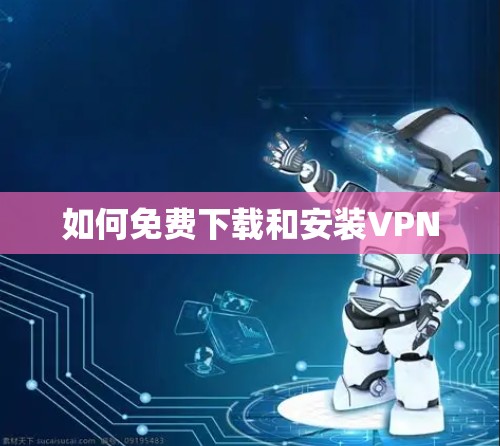 如何免费下载和安装VPN 如何免费下载和安装VPN