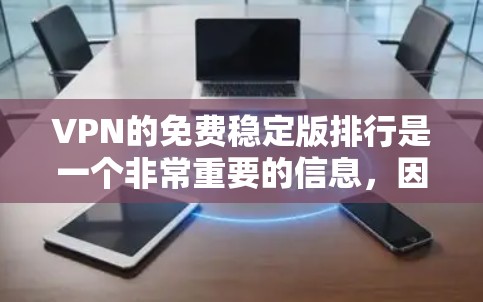 VPN的免费稳定版排行是一个非常重要的信息,因为用户可能希望选择一个可靠、安全并且稳定使用体验的软件。以下是基于多个因素整理的VPN推荐列表,涵盖了多种软件和平台 VPN的免费稳定版排行是一个非常重要的信息,因为用户可能希望选择一个可靠、安全并且稳定使用体验的软件。以下是基于多个因素整理的VPN推荐列表,涵盖了多种软件和平台