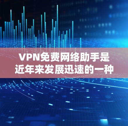 VPN免费网络助手是近年来发展迅速的一种网络服务,但也伴随着诸多问题和风险。以下是一些关键点,帮助您更好地理解和使用这些服务 VPN免费网络助手是近年来发展迅速的一种网络服务,但也伴随着诸多问题和风险。以下是一些关键点,帮助您更好地理解和使用这些服务