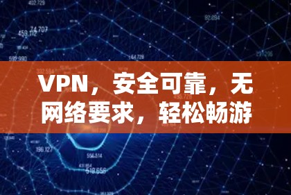 VPN,安全可靠,无网络要求,轻松畅游世界 VPN,安全可靠,无网络要求,轻松畅游世界