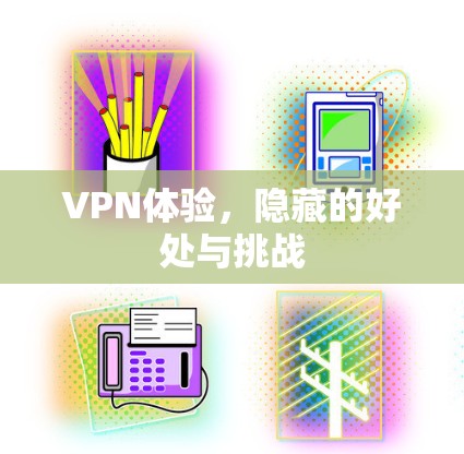 VPN体验,隐藏的好处与挑战 VPN体验,隐藏的好处与挑战