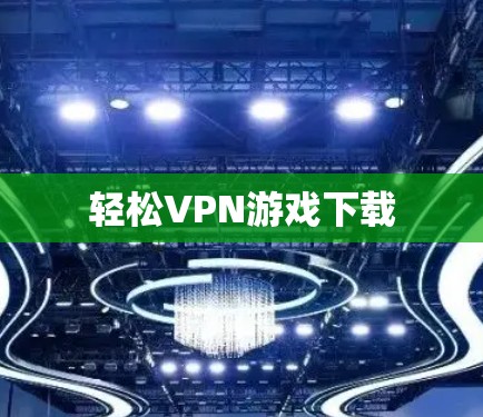 轻松VPN游戏下载