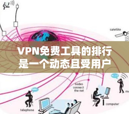 VPN免费工具的排行是一个动态且受用户需求影响的领域，因此推荐工具时需要综合考虑用户的具体需求、预算和使用场景。以下是一些广泛使用的VPN工具及其特点，供您参考