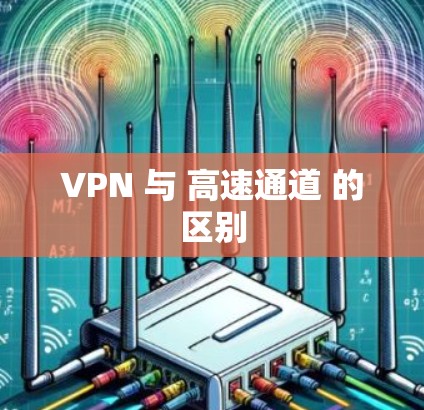 VPN 与 高速通道 的区别