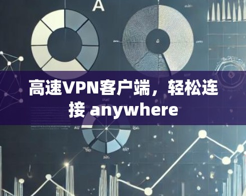 高速VPN客户端，轻松连接 anywhere