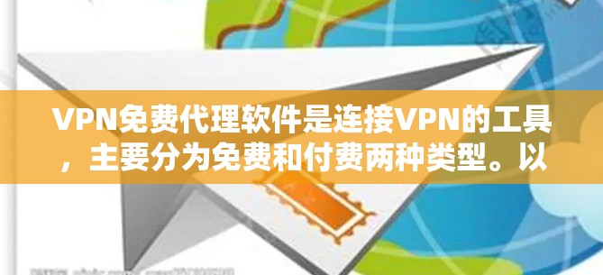 VPN免费代理软件是连接VPN的工具，主要分为免费和付费两种类型。以下是几种常见的免费软件及其特点和适用场景