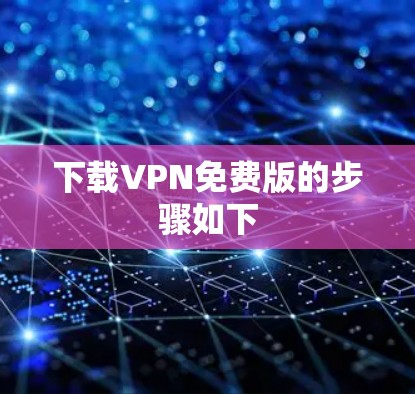 下载VPN免费版的步骤如下