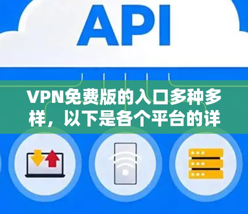 VPN免费版的入口多种多样，以下是各个平台的详细指南