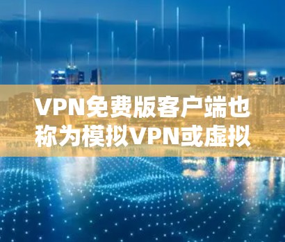 VPN免费版客户端也称为模拟VPN或虚拟VPN,用户可以通过这些客户端进行VPN连接。以下是几种常见的VPN客户端类型及其特点 VPN免费版客户端也称为模拟VPN或虚拟VPN,用户可以通过这些客户端进行VPN连接。以下是几种常见的VPN客户端类型及其特点