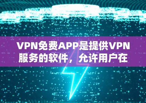 VPN免费APP是提供VPN服务的软件,允许用户在线访问互联网,同时保持隐私和安全。以下是几款免费VPNAPP的推荐 VPN免费APP是提供VPN服务的软件,允许用户在线访问互联网,同时保持隐私和安全。以下是几款免费VPNAPP的推荐