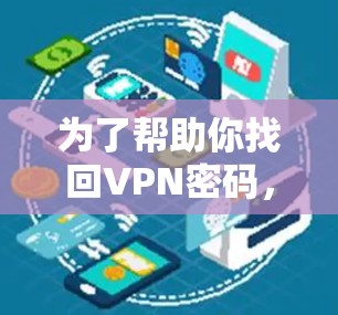 为了帮助你找回VPN密码，以下是一些步骤