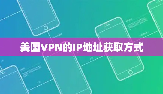 美国VPN的IP地址获取方式 美国VPN的IP地址获取方式