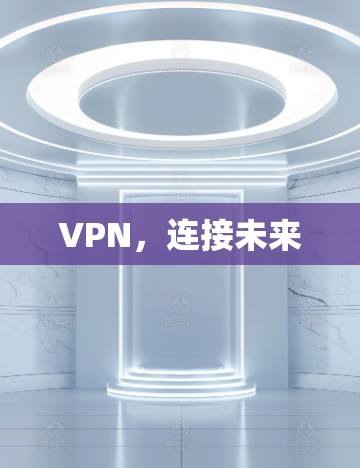 VPN,连接未来 VPN,连接未来