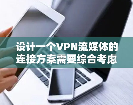 设计一个VPN流媒体的连接方案需要综合考虑多个因素,以确保高效、安全和流畅的体验。以下是一个详细的步骤指南,涵盖各个关键方面 设计一个VPN流媒体的连接方案需要综合考虑多个因素,以确保高效、安全和流畅的体验。以下是一个详细的步骤指南,涵盖各个关键方面