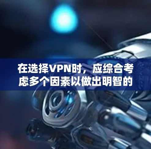 在选择VPN时,应综合考虑多个因素以做出明智的决定。以下是对VPN推荐的详细分析,帮助你找到最适合自己的选项 在选择VPN时,应综合考虑多个因素以做出明智的决定。以下是对VPN推荐的详细分析,帮助你找到最适合自己的选项