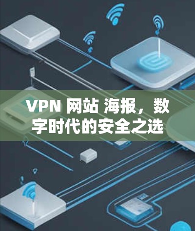 VPN 网站 海报,数字时代的安全之选 VPN 网站 海报,数字时代的安全之选