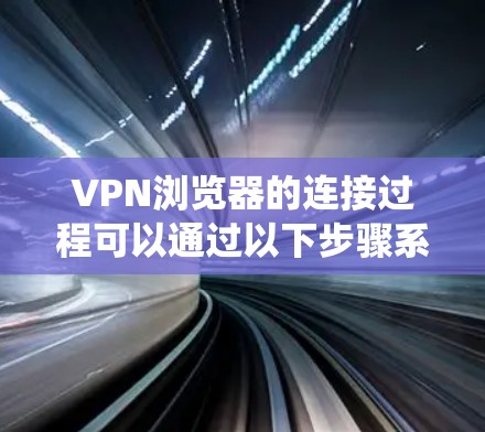 VPN浏览器的连接过程可以通过以下步骤系统地进行 VPN浏览器的连接过程可以通过以下步骤系统地进行