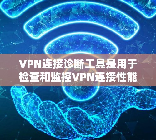 VPN连接诊断工具是用于检查和监控VPN连接性能、安全性和网络配置的工具。以下是一些常用的VPN连接诊断工具及其功能 VPN连接诊断工具是用于检查和监控VPN连接性能、安全性和网络配置的工具。以下是一些常用的VPN连接诊断工具及其功能