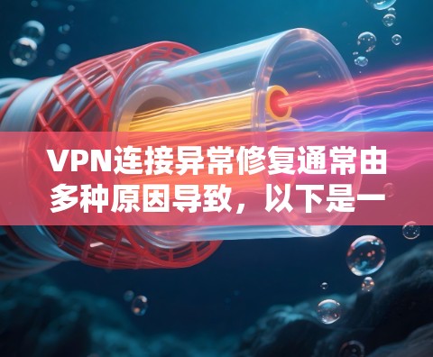 VPN连接异常修复通常由多种原因导致,以下是一些可能的原因和解决方法 VPN连接异常修复通常由多种原因导致,以下是一些可能的原因和解决方法