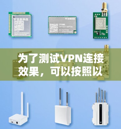 为了测试VPN连接效果,可以按照以下步骤进行 为了测试VPN连接效果,可以按照以下步骤进行