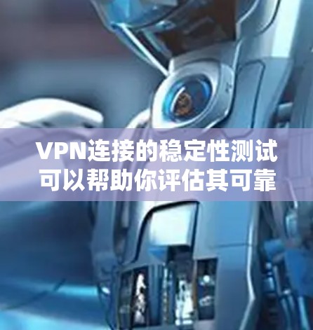 VPN连接的稳定性测试可以帮助你评估其可靠性和安全性,这对于长期使用和维护非常重要。以下是关于VPN连接稳定性测试的一些关键信息和建议 VPN连接的稳定性测试可以帮助你评估其可靠性和安全性,这对于长期使用和维护非常重要。以下是关于VPN连接稳定性测试的一些关键信息和建议