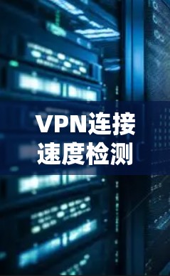 VPN连接速度检测软件是一种用于评估和监控VPN连接性能的工具,能够帮助用户优化连接稳定性并确保安全。以下是这些软件的详细分类和功能 VPN连接速度检测软件是一种用于评估和监控VPN连接性能的工具,能够帮助用户优化连接稳定性并确保安全。以下是这些软件的详细分类和功能