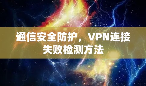通信安全防护，VPN连接失败检测方法