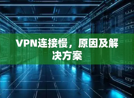 VPN连接慢,原因及解决方案 VPN连接慢,原因及解决方案