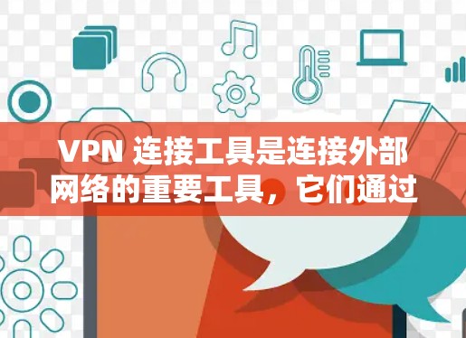 VPN 连接工具是连接外部网络的重要工具,它们通过加密协议将内网数据传输到外网。以下是关于VPN连接工具的评测 VPN 连接工具是连接外部网络的重要工具,它们通过加密协议将内网数据传输到外网。以下是关于VPN连接工具的评测
