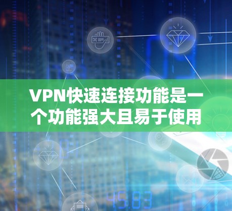 VPN快速连接功能是一个功能强大且易于使用的工具,通常通过设置和配置来实现。以下是逐步的操作指南 VPN快速连接功能是一个功能强大且易于使用的工具,通常通过设置和配置来实现。以下是逐步的操作指南