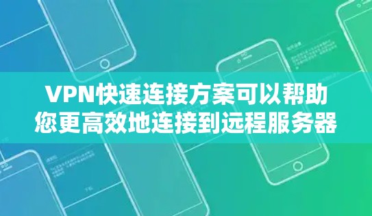 VPN快速连接方案可以帮助您更高效地连接到远程服务器或网络。以下是一些通用的VPN快速连接步骤,适用于多种设备 VPN快速连接方案可以帮助您更高效地连接到远程服务器或网络。以下是一些通用的VPN快速连接步骤,适用于多种设备