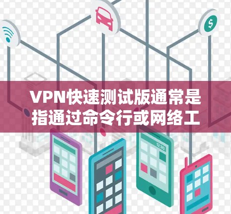 VPN快速测试版通常是指通过命令行或网络工具快速部署和运行的VPN服务。以下是一些常见的VPN测试版本和快速部署方法,适用于多种网络环境 VPN快速测试版通常是指通过命令行或网络工具快速部署和运行的VPN服务。以下是一些常见的VPN测试版本和快速部署方法,适用于多种网络环境