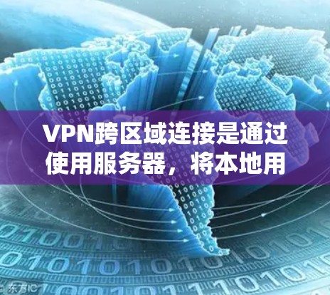 VPN跨区域连接是通过使用服务器,将本地用户连接到其他国家的网络,以访问其互联网服务。以下是一个详细的步骤指南 VPN跨区域连接是通过使用服务器,将本地用户连接到其他国家的网络,以访问其互联网服务。以下是一个详细的步骤指南