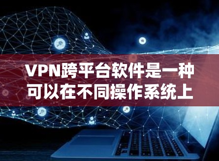VPN跨平台软件是一种可以在不同操作系统上运行的VPN工具,帮助用户访问外部网络服务。以下是对这些软件的详细介绍 VPN跨平台软件是一种可以在不同操作系统上运行的VPN工具,帮助用户访问外部网络服务。以下是对这些软件的详细介绍
