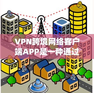 VPN跨境网络客户端APP是一种通过网络加密技术连接到外部网络来保护数据不被他人访问的软件应用,主要功能包括加密、多设备支持、隐私保护等。以下是对这些APP的系统介绍 VPN跨境网络客户端APP是一种通过网络加密技术连接到外部网络来保护数据不被他人访问的软件应用,主要功能包括加密、多设备支持、隐私保护等。以下是对这些APP的系统介绍