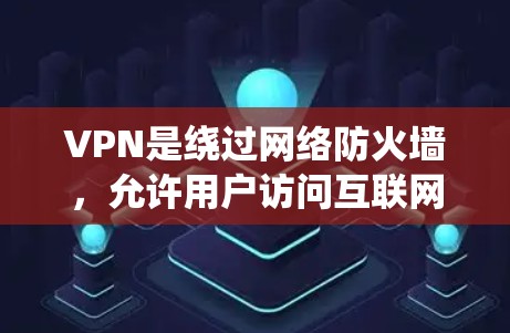 VPN是绕过网络防火墙,允许用户访问互联网的服务,旨在保护用户免受网络防火墙的限制。以下是 VPN 的详细信息 VPN是绕过网络防火墙,允许用户访问互联网的服务,旨在保护用户免受网络防火墙的限制。以下是 VPN 的详细信息