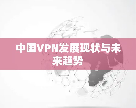 中国VPN发展现状与未来趋势 中国VPN发展现状与未来趋势