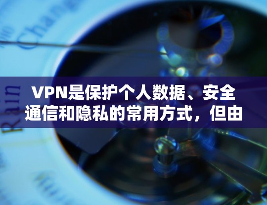 VPN是保护个人数据、安全通信和隐私的常用方式,但由于网络不稳定和隐私泄露等问题,使用VPN时需要注意安全。以下是一些常见的VPN推荐和适用场景 VPN是保护个人数据、安全通信和隐私的常用方式,但由于网络不稳定和隐私泄露等问题,使用VPN时需要注意安全。以下是一些常见的VPN推荐和适用场景