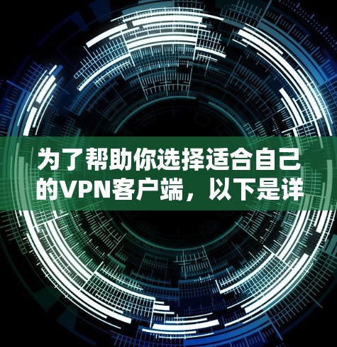 为了帮助你选择适合自己的VPN客户端,以下是详细的步骤和建议 为了帮助你选择适合自己的VPN客户端,以下是详细的步骤和建议