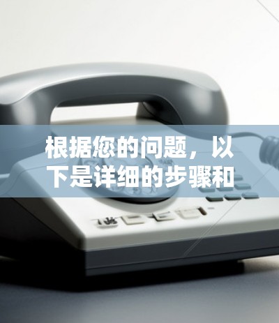 根据您的问题,以下是详细的步骤和建议 根据您的问题,以下是详细的步骤和建议