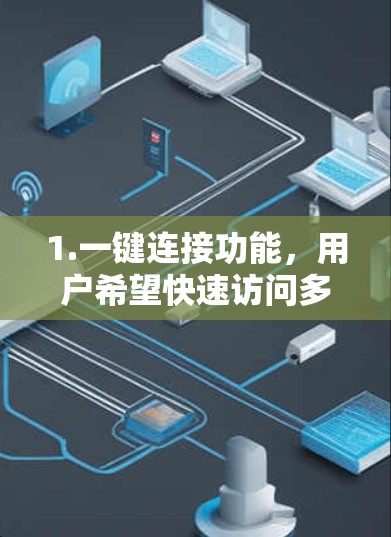 1.一键连接功能,用户希望快速访问多个服务器或查看设备IP,一键连接客户端符合需求 1.一键连接功能,用户希望快速访问多个服务器或查看设备IP,一键连接客户端符合需求