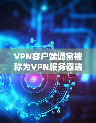 VPN客户端通常被称为VPN服务器端或VPN服务器,它们是用于加密通信、视频会议、文件传输等目的的网络服务。下载VPN客户端通常是通过VPN服务器的API(API是应用程序接口)来实现的 VPN客户端通常被称为VPN服务器端或VPN服务器,它们是用于加密通信、视频会议、文件传输等目的的网络服务。下载VPN客户端通常是通过VPN服务器的API(API是应用程序接口)来实现的