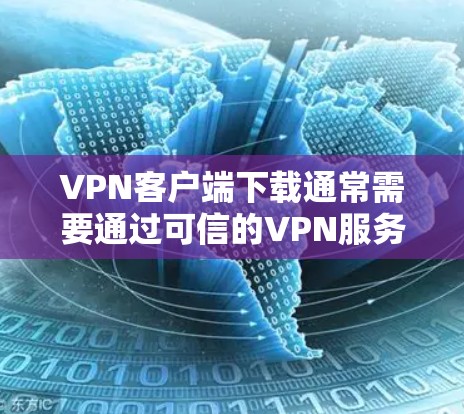 VPN客户端下载通常需要通过可信的VPN服务器来连接,以确保安全性和稳定性。以下是一些常见的VPN客户端下载链接和推荐 VPN客户端下载通常需要通过可信的VPN服务器来连接,以确保安全性和稳定性。以下是一些常见的VPN客户端下载链接和推荐