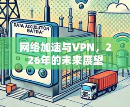 网络加速与VPN,226年的未来展望 网络加速与VPN,226年的未来展望