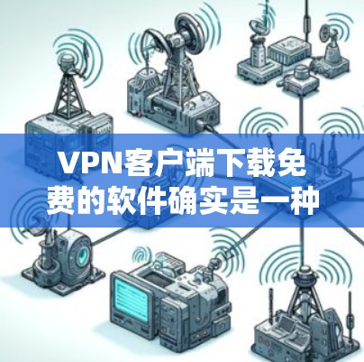 VPN客户端下载免费的软件确实是一种不错的选择,但需要注意的是,完全免费的VPN服务可能比较严格,用户可能会发现其安全性较低。以下是几种下载免费VPN软件的建议 VPN客户端下载免费的软件确实是一种不错的选择,但需要注意的是,完全免费的VPN服务可能比较严格,用户可能会发现其安全性较低。以下是几种下载免费VPN软件的建议
