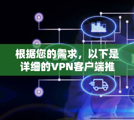 根据您的需求,以下是详细的VPN客户端推荐,帮助您找到一个下载速度快且安全的客户端 根据您的需求,以下是详细的VPN客户端推荐,帮助您找到一个下载速度快且安全的客户端