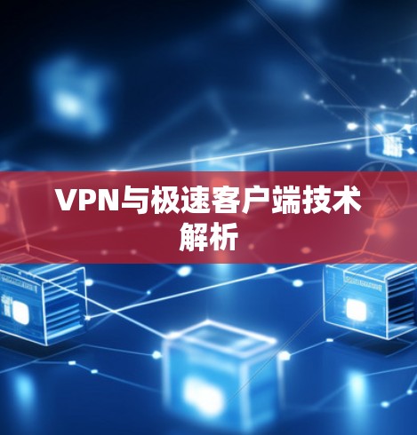 VPN与极速客户端技术解析 VPN与极速客户端技术解析