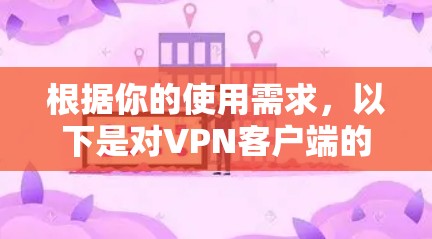 根据你的使用需求,以下是对VPN客户端的不同平台的推荐 根据你的使用需求,以下是对VPN客户端的不同平台的推荐