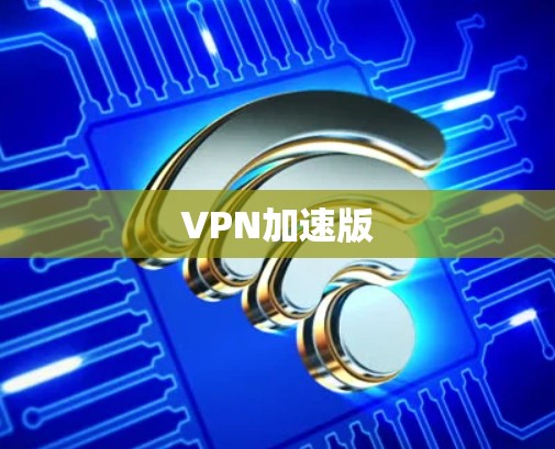 VPN加速版 VPN加速版